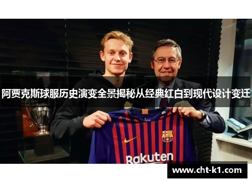 阿贾克斯球服历史演变全景揭秘从经典红白到现代设计变迁