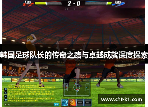 韩国足球队长的传奇之路与卓越成就深度探索