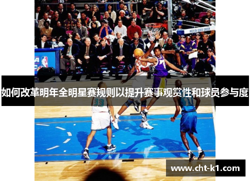 如何改革明年全明星赛规则以提升赛事观赏性和球员参与度