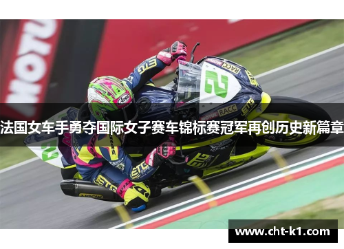 法国女车手勇夺国际女子赛车锦标赛冠军再创历史新篇章