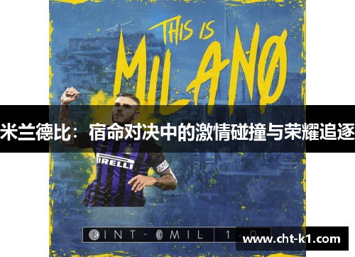米兰德比:宿命对决中的激情碰撞与荣耀追逐 米兰德比:宿命对决中的激情碰撞与荣耀追逐