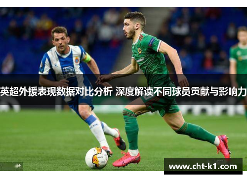 英超外援表现数据对比分析 深度解读不同球员贡献与影响力 英超外援表现数据对比分析 深度解读不同球员贡献与影响力