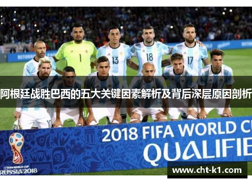 阿根廷战胜巴西的五大关键因素解析及背后深层原因剖析 阿根廷战胜巴西的五大关键因素解析及背后深层原因剖析