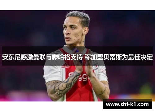 安东尼感激曼联与滕哈格支持 称加盟贝蒂斯为最佳决定 安东尼感激曼联与滕哈格支持 称加盟贝蒂斯为最佳决定