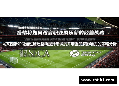 尤文图斯如何通过球迷互动提升忠诚度并增强品牌影响力的策略分析 尤文图斯如何通过球迷互动提升忠诚度并增强品牌影响力的策略分析