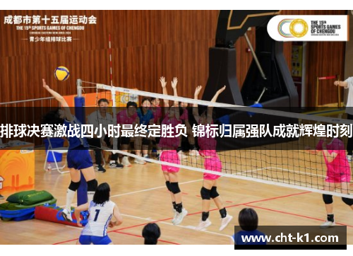排球决赛激战四小时最终定胜负 锦标归属强队成就辉煌时刻 排球决赛激战四小时最终定胜负 锦标归属强队成就辉煌时刻
