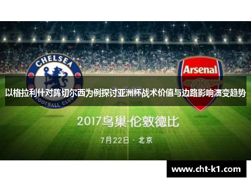 以格拉利什对阵切尔西为例探讨亚洲杯战术价值与边路影响演变趋势 以格拉利什对阵切尔西为例探讨亚洲杯战术价值与边路影响演变趋势