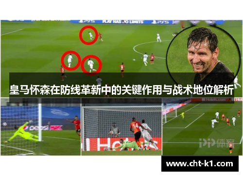 皇马怀森在防线革新中的关键作用与战术地位解析
