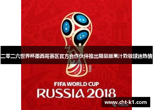 二零二六世界杯墨西哥赛区官方合作伙伴推出限量版果汁致敬球迷热情