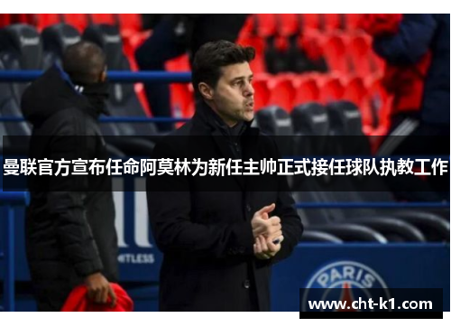 曼联官方宣布任命阿莫林为新任主帅正式接任球队执教工作