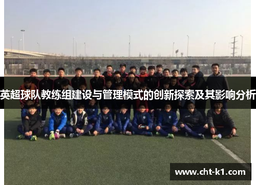 英超球队教练组建设与管理模式的创新探索及其影响分析