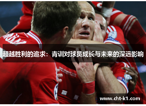 超越胜利的追求：青训对球员成长与未来的深远影响