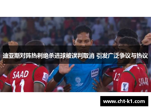迪亚斯对阵热刺绝杀进球被误判取消 引发广泛争议与热议