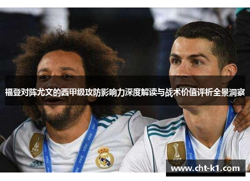 福登对阵尤文的西甲级攻防影响力深度解读与战术价值评析全景洞察